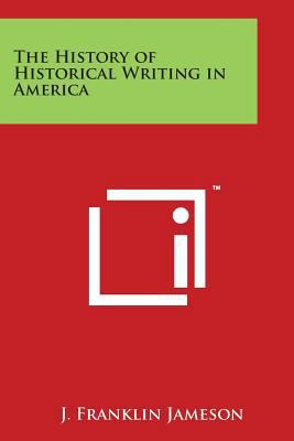 The History of Historical Writing in America 1497969441 Book Cover