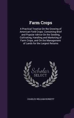 Farm Crops: A Practical Treatise on the Growing... 1340729210 Book Cover