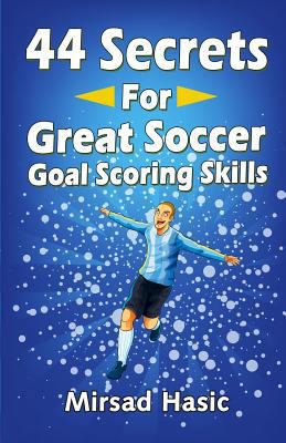 44 Secrets for Great Soccer Goal Scoring Skills 149239985X Book Cover