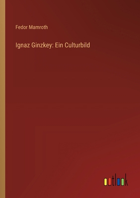 Ignaz Ginzkey: Ein Culturbild [German] 3368528130 Book Cover