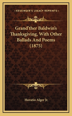 Grand'ther Baldwin's Thanksgiving, with Other B... 1164220004 Book Cover