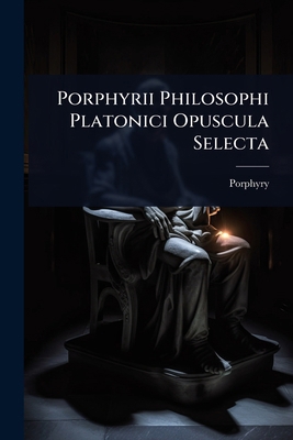 Porphyrii Philosophi Platonici Opuscula Selecta [Latin] 102370384X Book Cover