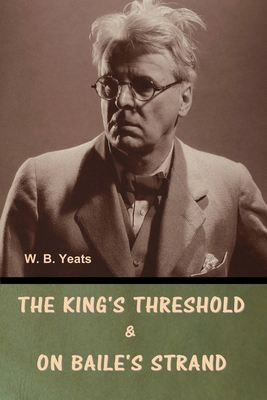 The King's Threshold; and On Baile's Strand B0DXVYNDK4 Book Cover