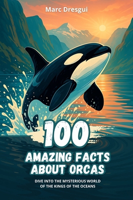 100 Amazing Facts about Orcas: Dive into the My... B0CFZL3LV8 Book Cover