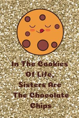 Paperback In The Cookies Of Life, Sisters Are The Chocolate Chips: Journal containing Inspirational Quotes Book