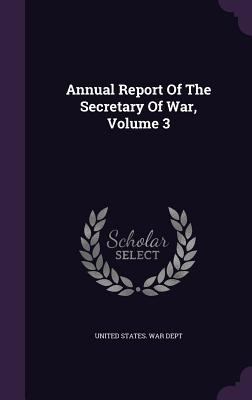 Annual Report Of The Secretary Of War, Volume 3 1348098074 Book Cover