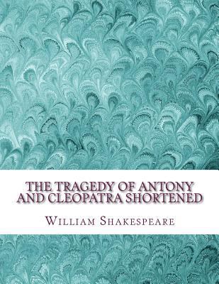 The Tragedy of Antony and Cleopatra Shortened: ... 1533674302 Book Cover