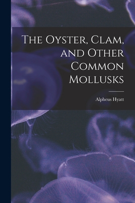 The Oyster, Clam, and Other Common Mollusks 1017398550 Book Cover
