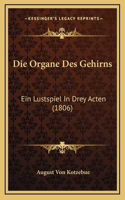 Die Organe Des Gehirns: Ein Lustspiel In Drey A... [German] 1168180899 Book Cover