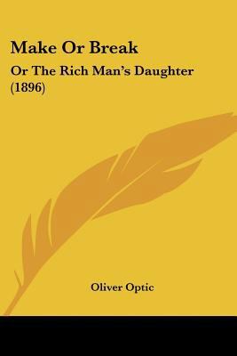 Make Or Break: Or The Rich Man's Daughter (1896) 0548575258 Book Cover