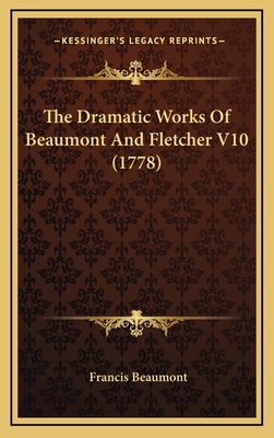 The Dramatic Works Of Beaumont And Fletcher V10... 1164462415 Book Cover