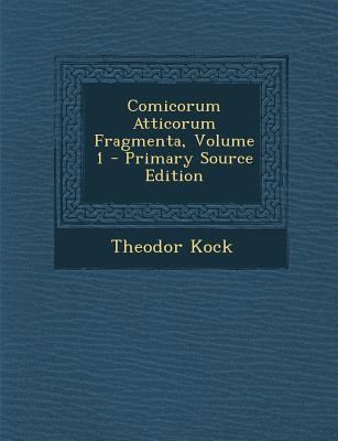 Comicorum Atticorum Fragmenta, Volume 1 [Latin] 1293699446 Book Cover