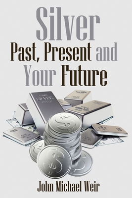 Silver: Past, Present and Your Future: Silver f... B093B7T6CH Book Cover