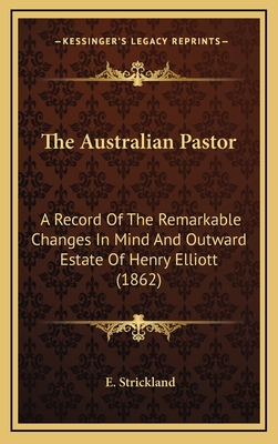 The Australian Pastor: A Record Of The Remarkab... 1169054811 Book Cover