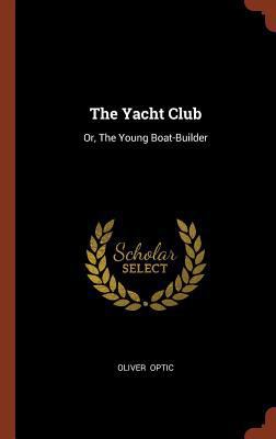 The Yacht Club: Or, The Young Boat-Builder 1374980390 Book Cover