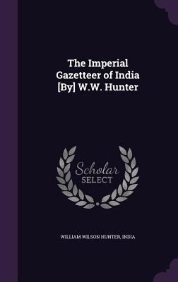 The Imperial Gazetteer of India [By] W.W. Hunter 1355794994 Book Cover