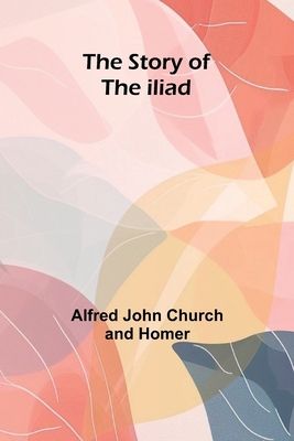 The Story Of The Iliad 936905250X Book Cover
