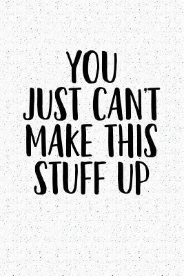 You Just Can't Make This Stuff Up: A 6x9 Inch M... 1729283373 Book Cover