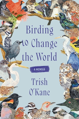 Birding to Change the World: A Memoir 0063223163 Book Cover