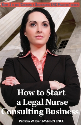 How to Start a Legal Nurse Consulting Business:... 1523394013 Book Cover