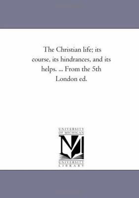 The Christian Life; Its Course, Its Hindrances,... 1425544517 Book Cover