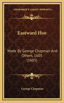 Eastward Hoe: Made By George Chapman And Others... 1168824680 Book Cover