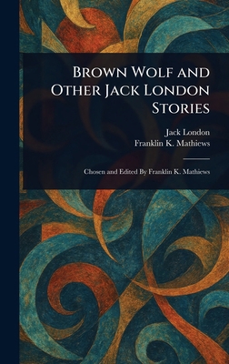 Brown Wolf and Other Jack London Stories 1023118483 Book Cover