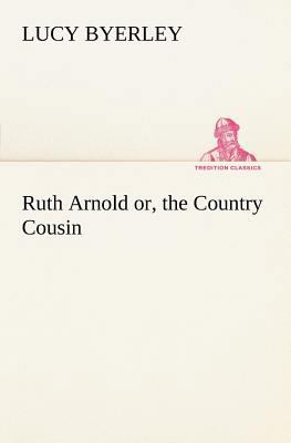 Ruth Arnold or, the Country Cousin 3849166481 Book Cover