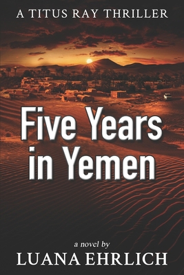 Five Years in Yemen: A Titus Ray Thriller 1719997241 Book Cover