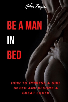 Be A Man In Bed: How To Impress A Girl In Bed A... B08C49FPDD Book Cover