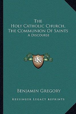 The Holy Catholic Church, The Communion Of Sain... 1163276480 Book Cover