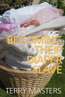 Becoming Their Diaper Slave: An ABDL/Sissy Baby... B0D4KK4FZ1 Book Cover