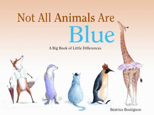 Not All Animals Are Blue: A Big Book of Little ... 1933605960 Book Cover