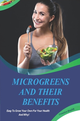 Microgreens And Their Benefits: Easy To Grow Yo... 1674582269 Book Cover