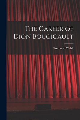 The Career of Dion Boucicault 1016145284 Book Cover