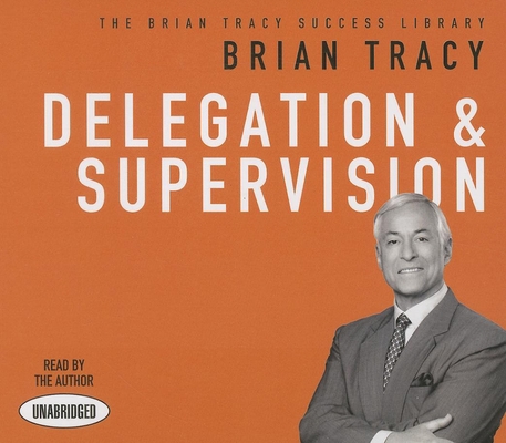 Delegation and Supervision: The Brian Tracy Suc... 1469086379 Book Cover