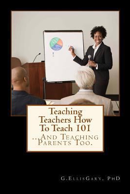 Teaching Teachers How To Teach 101: ... And Tea... 1470059150 Book Cover