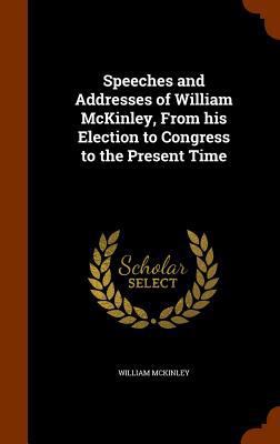 Speeches and Addresses of William McKinley, Fro... 1344823904 Book Cover