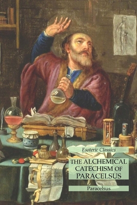 The Alchemical Catechism of Paracelsus: Esoteri... 1631185136 Book Cover