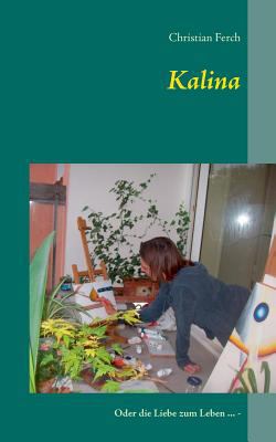 Kalina: Oder die Liebe zum Leben ... - [German] 3743151871 Book Cover