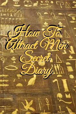 How To Attract Men Secret Diary: Write Down You... 3748286120 Book Cover