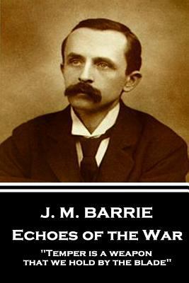 J.M. Barrie - Echoes of the War: "Temper is a w... 1787373711 Book Cover
