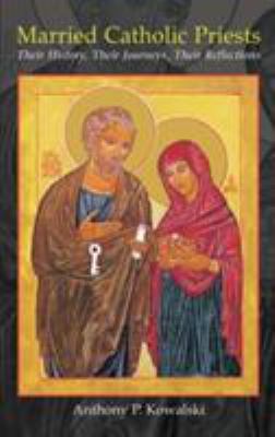 Married Catholic Priests : Their History, Their Journeys, Their Reflections