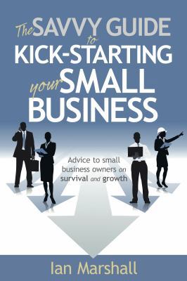 The Savvy Guide to Kick-Starting Your Small Bus... 1909623857 Book Cover