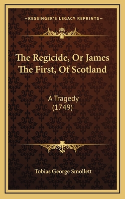 The Regicide, Or James The First, Of Scotland: ... 1169009522 Book Cover