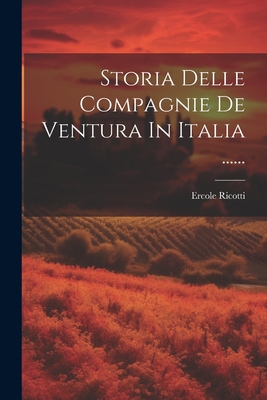 Storia Delle Compagnie De Ventura In Italia ...... [Italian] 1022349805 Book Cover