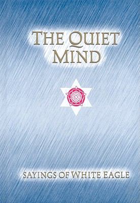 The Quiet Mind: Sayings of White Eagle 0854871764 Book Cover