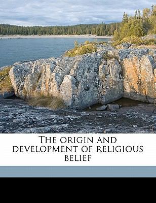 The Origin and Development of Religious Belief ... 1176904795 Book Cover