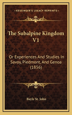 The Subalpine Kingdom V1: Or Experiences And St... 1165220164 Book Cover