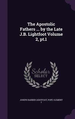 The Apostolic Fathers ... by the Late J.B. Ligh... 1356130585 Book Cover